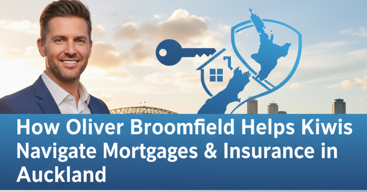 How Oliver Broomfield Helps Kiwis Navigate Mortgages & Insurance in Auckland